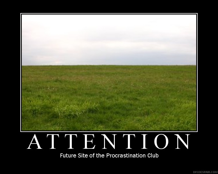 Name:  Procrastination.jpg
Views: 201
Size:  61.6 KB
